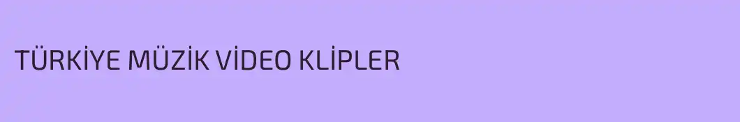 TÜRKİYE MÜZİK VİDEO KLİPLER